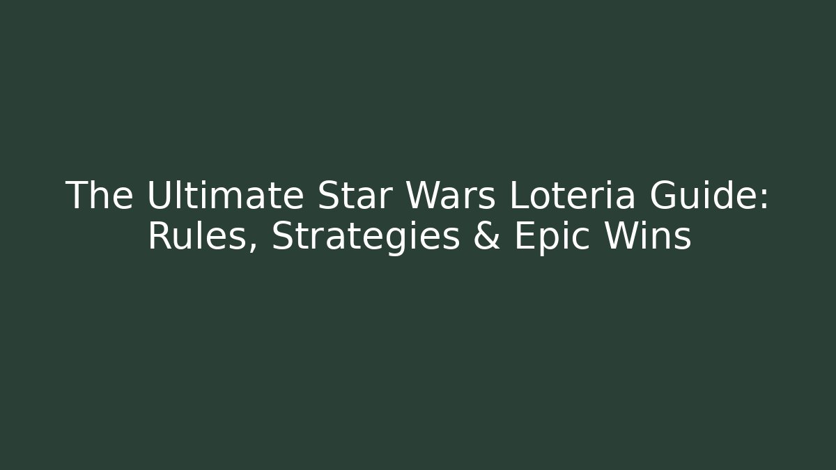 The Ultimate Star Wars Loteria Guide: Rules, Strategies & Epic Wins