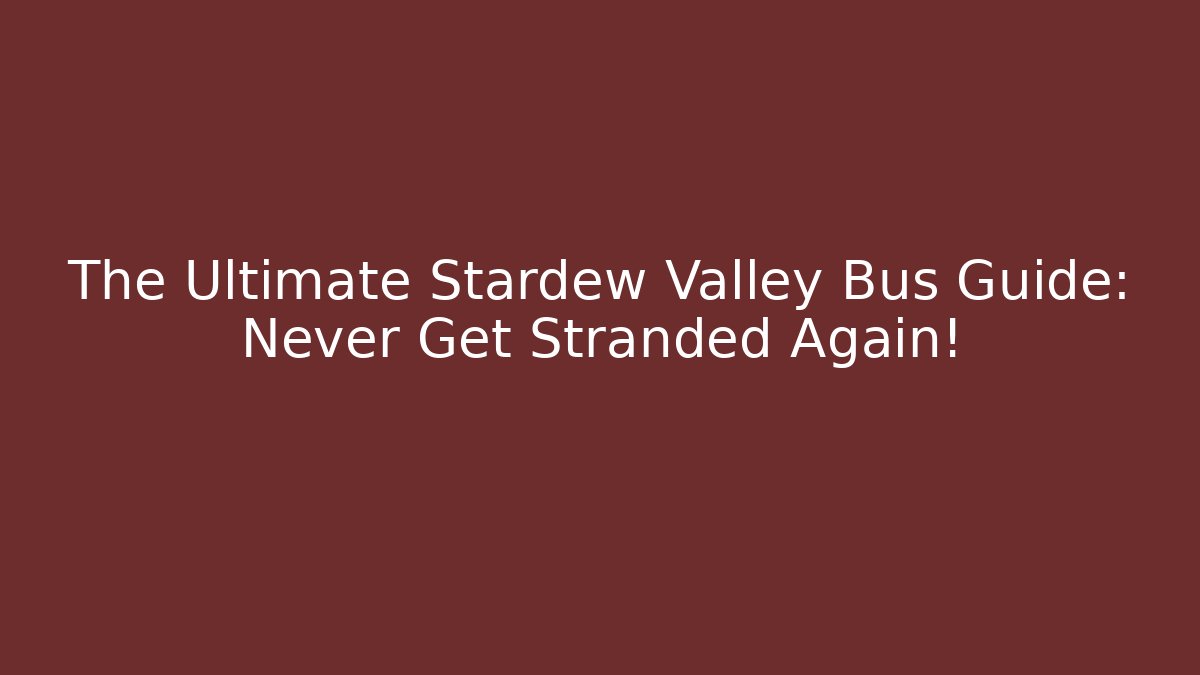 The Ultimate Stardew Valley Bus Guide: Never Get Stranded Again! - Create More Assets