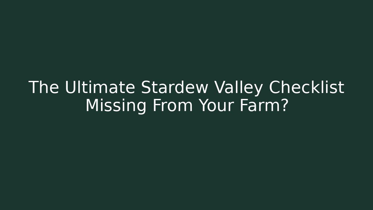 The Ultimate Stardew Valley Checklist Missing From Your Farm?
