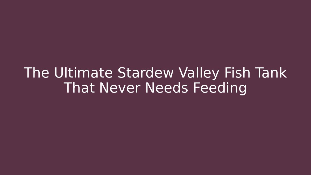 The Ultimate Stardew Valley Fish Tank That Never Needs Feeding
