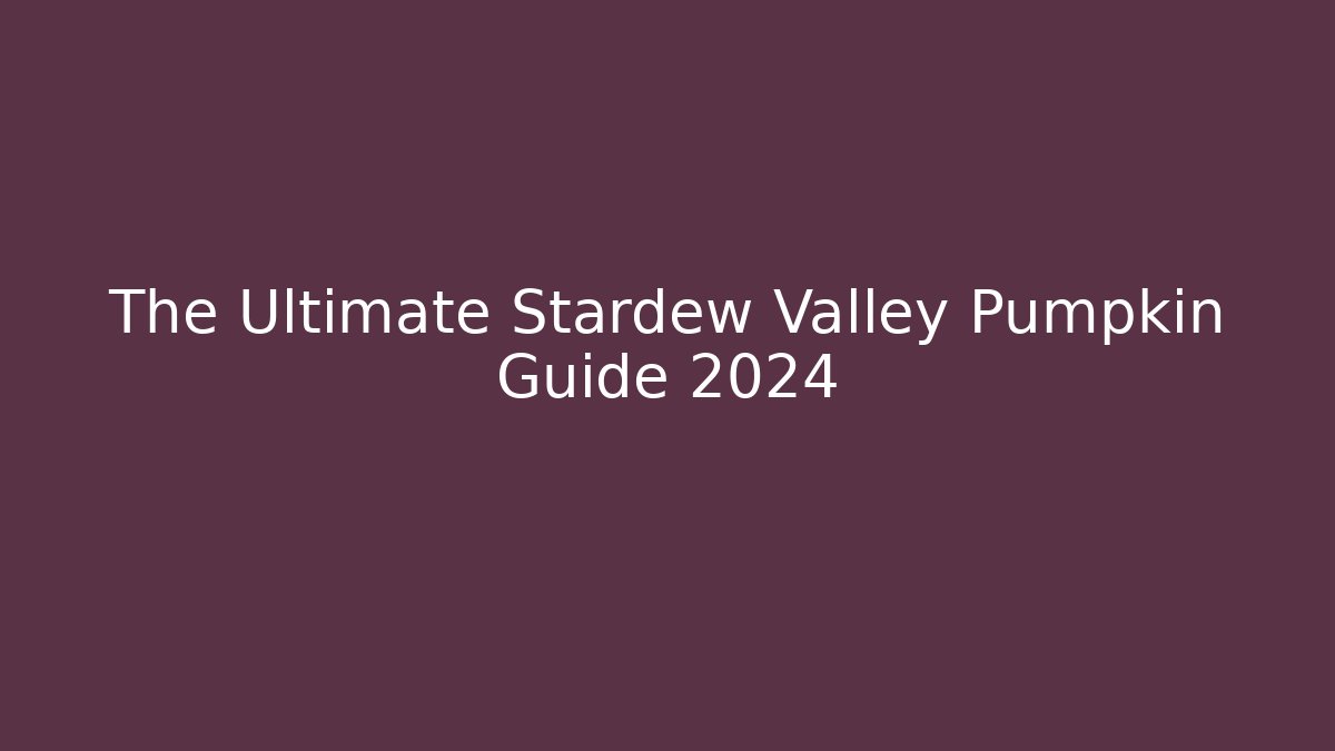 The Ultimate Stardew Valley Pumpkin Guide 2024 - Create More Assets