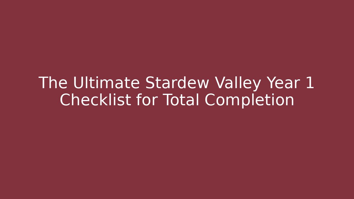 The Ultimate Stardew Valley Year 1 Checklist for Total Completion - Create More Assets