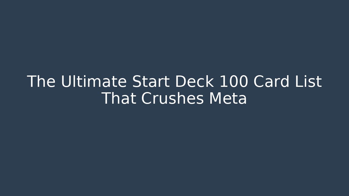 The Ultimate Start Deck 100 Card List That Crushes Meta - Create More Assets