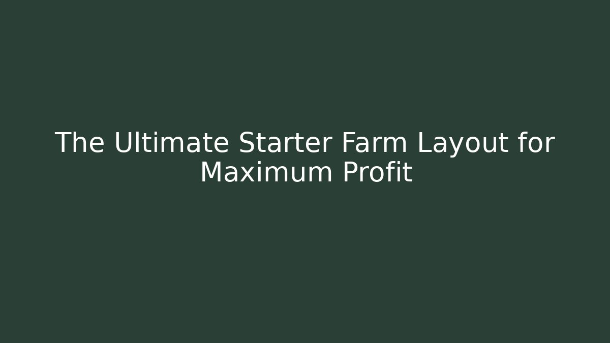The Ultimate Starter Farm Layout for Maximum Profit - Create More Assets