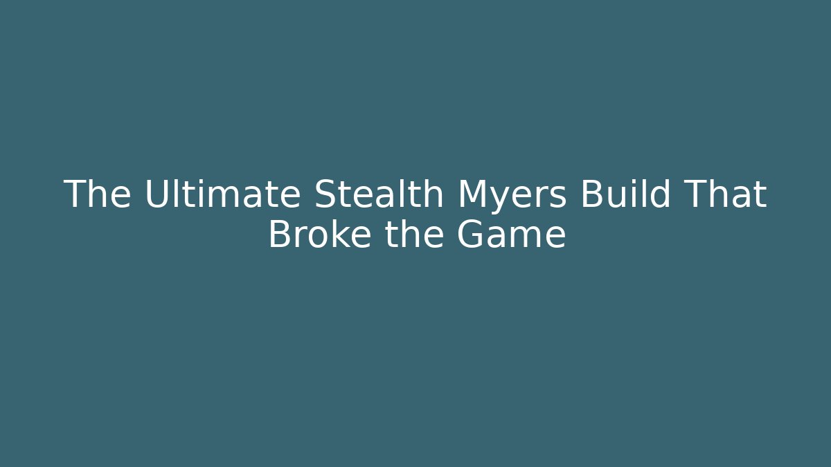 The Ultimate Stealth Myers Build That Broke the Game