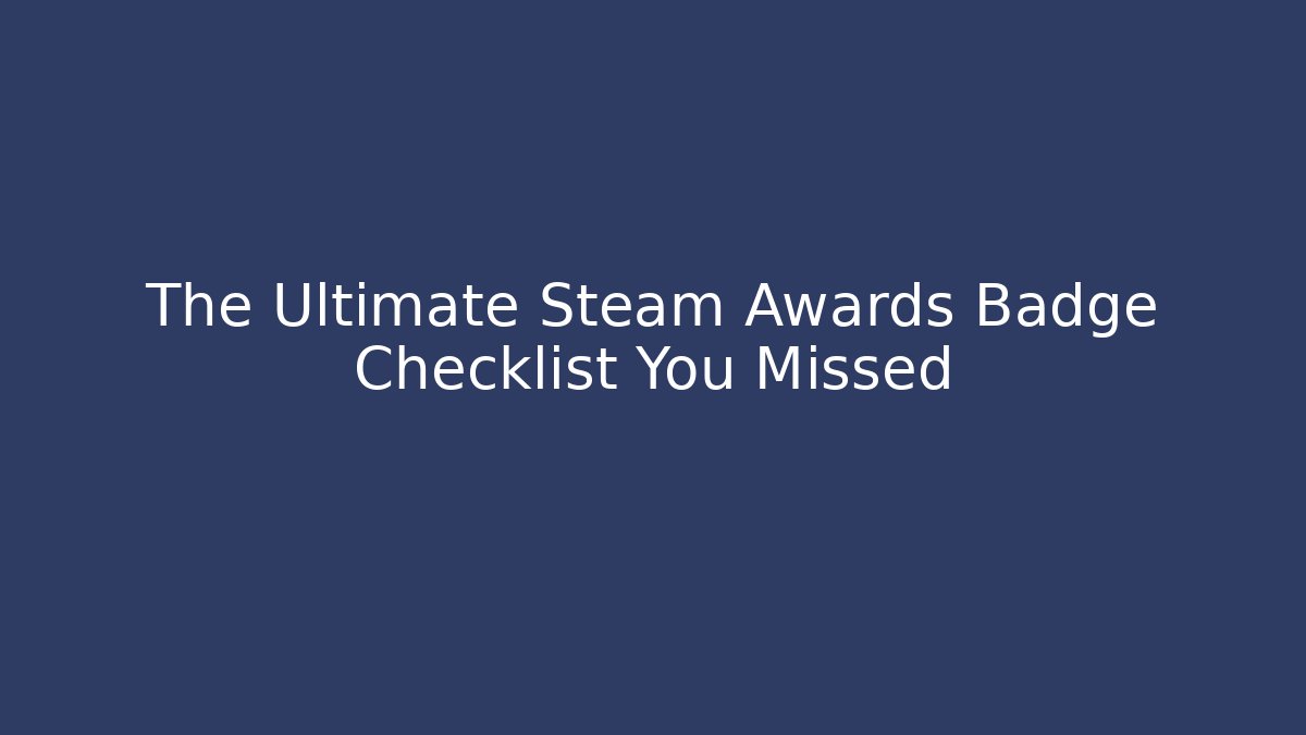 The Ultimate Steam Awards Badge Checklist You Missed