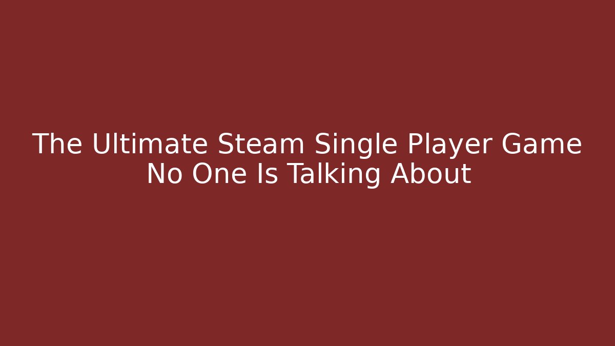 The Ultimate Steam Single Player Game No One Is Talking About - Create More Assets