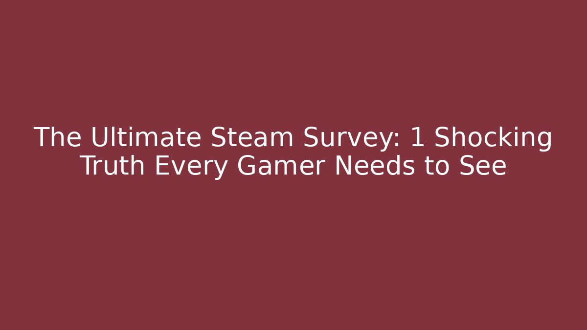 The Ultimate Steam Survey: 1 Shocking Truth Every Gamer Needs to See