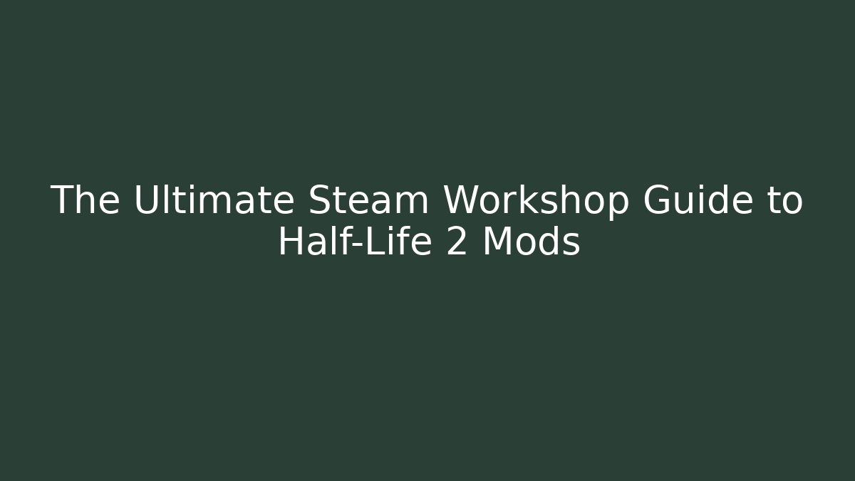The Ultimate Steam Workshop Guide to Half-Life 2 Mods