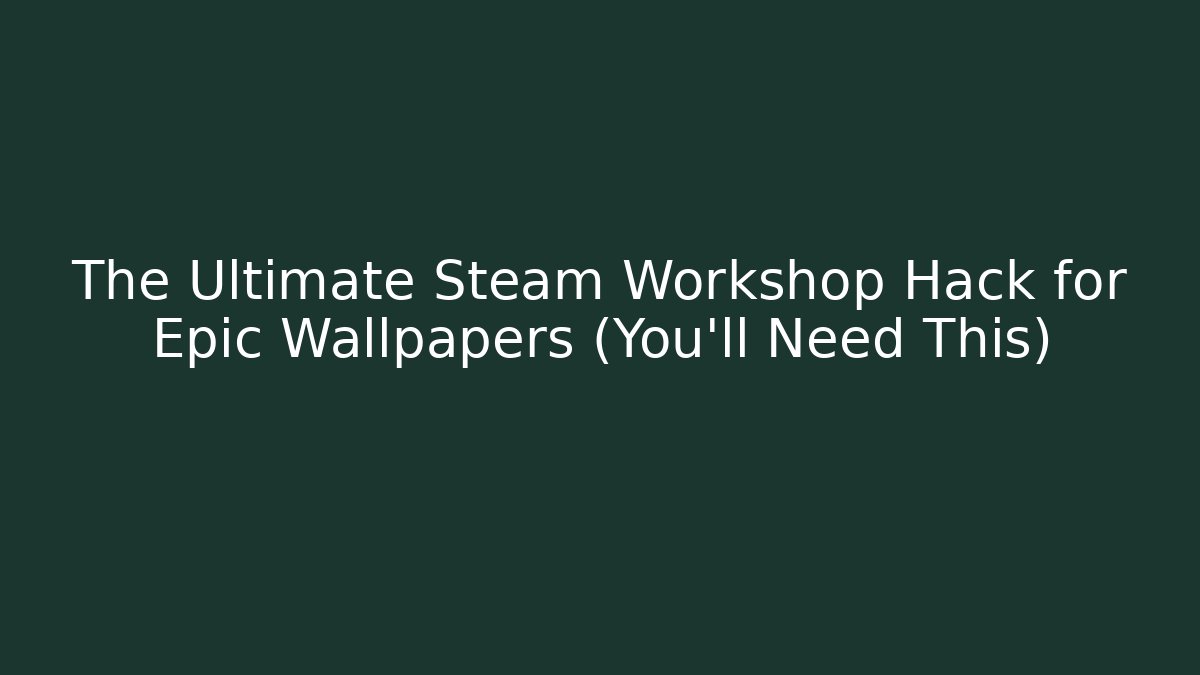 The Ultimate Steam Workshop Hack for Epic Wallpapers (You’ll Need This) - Create More Assets