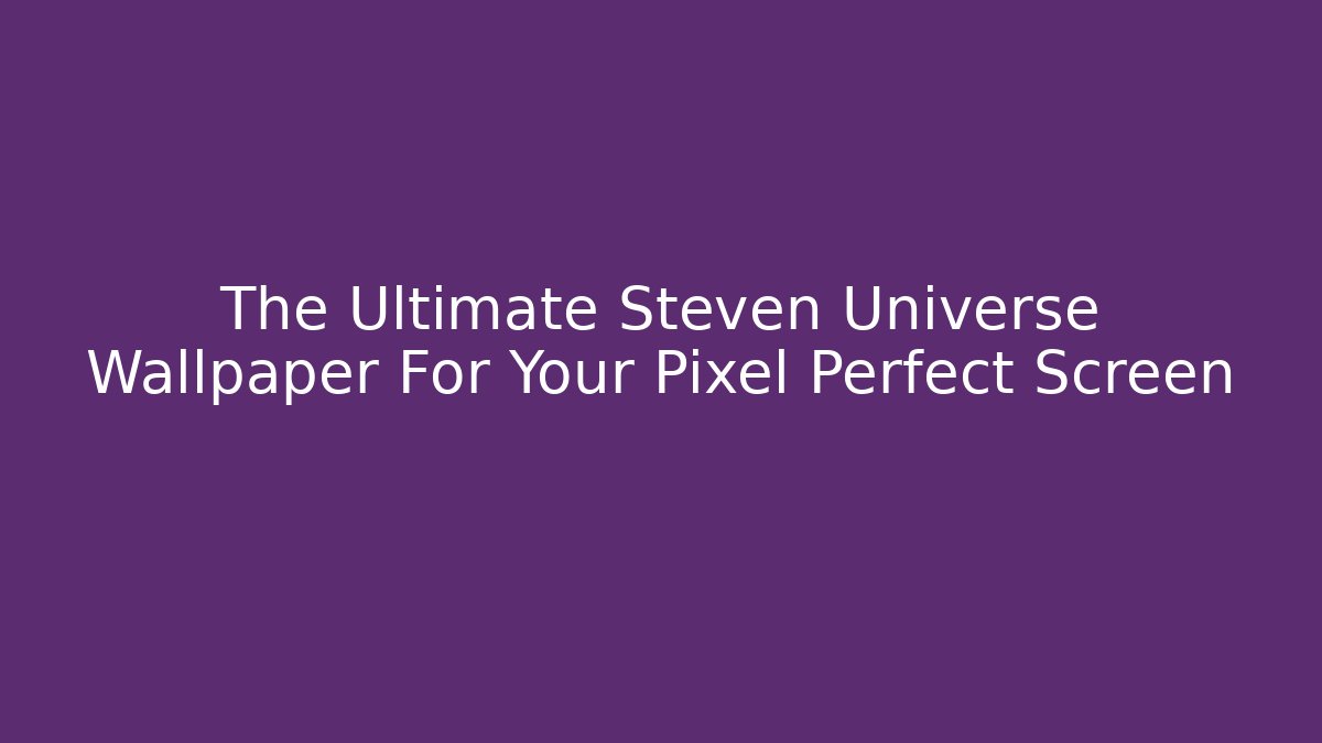 The Ultimate Steven Universe Wallpaper For Your Pixel Perfect Screen