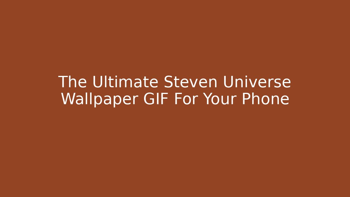 The Ultimate Steven Universe Wallpaper GIF For Your Phone