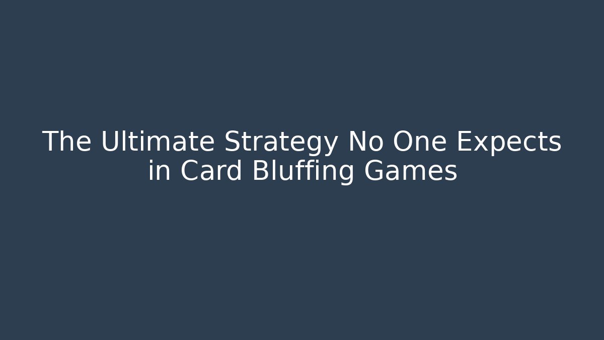 The Ultimate Strategy No One Expects in Card Bluffing Games