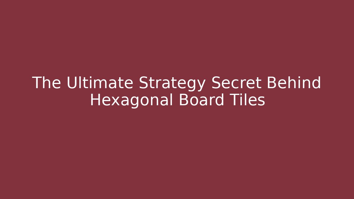 The Ultimate Strategy Secret Behind Hexagonal Board Tiles - Create More Assets
