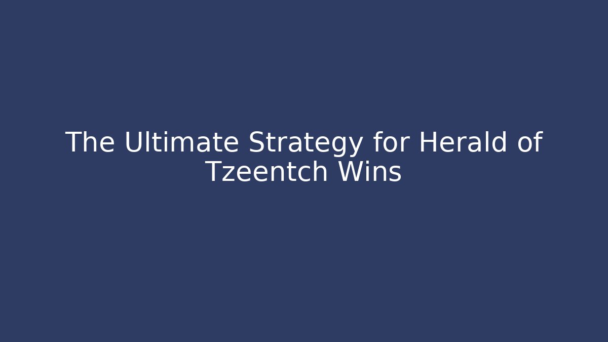 The Ultimate Strategy for Herald of Tzeentch Wins