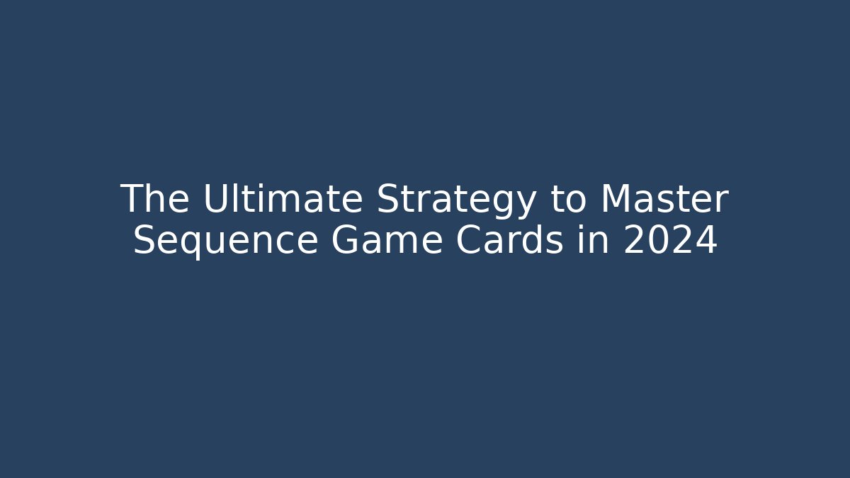 The Ultimate Strategy to Master Sequence Game Cards in 2024 - Create More Assets