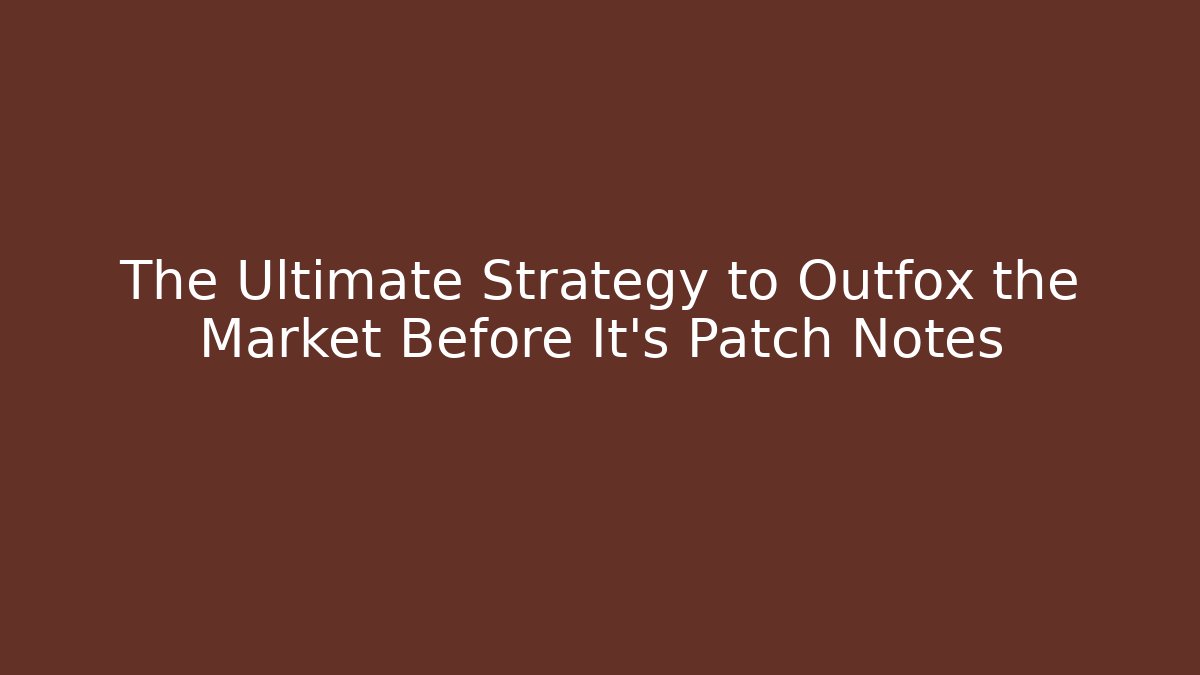 The Ultimate Strategy to Outfox the Market Before It’s Patch Notes - Create More Assets