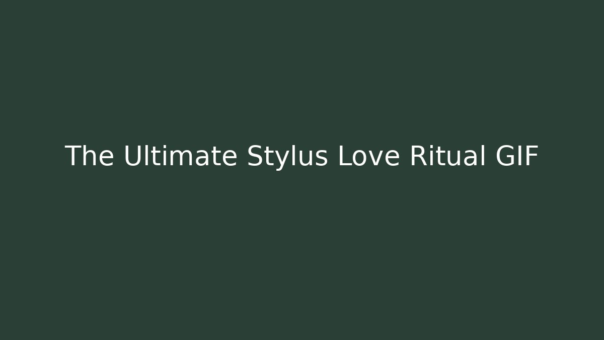 The Ultimate Stylus Love Ritual GIF