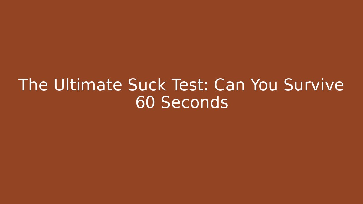 The Ultimate Suck Test: Can You Survive 60 Seconds - Create More Assets
