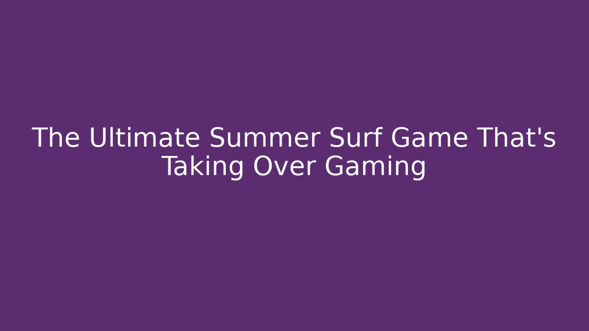 The Ultimate Summer Surf Game That's Taking Over Gaming