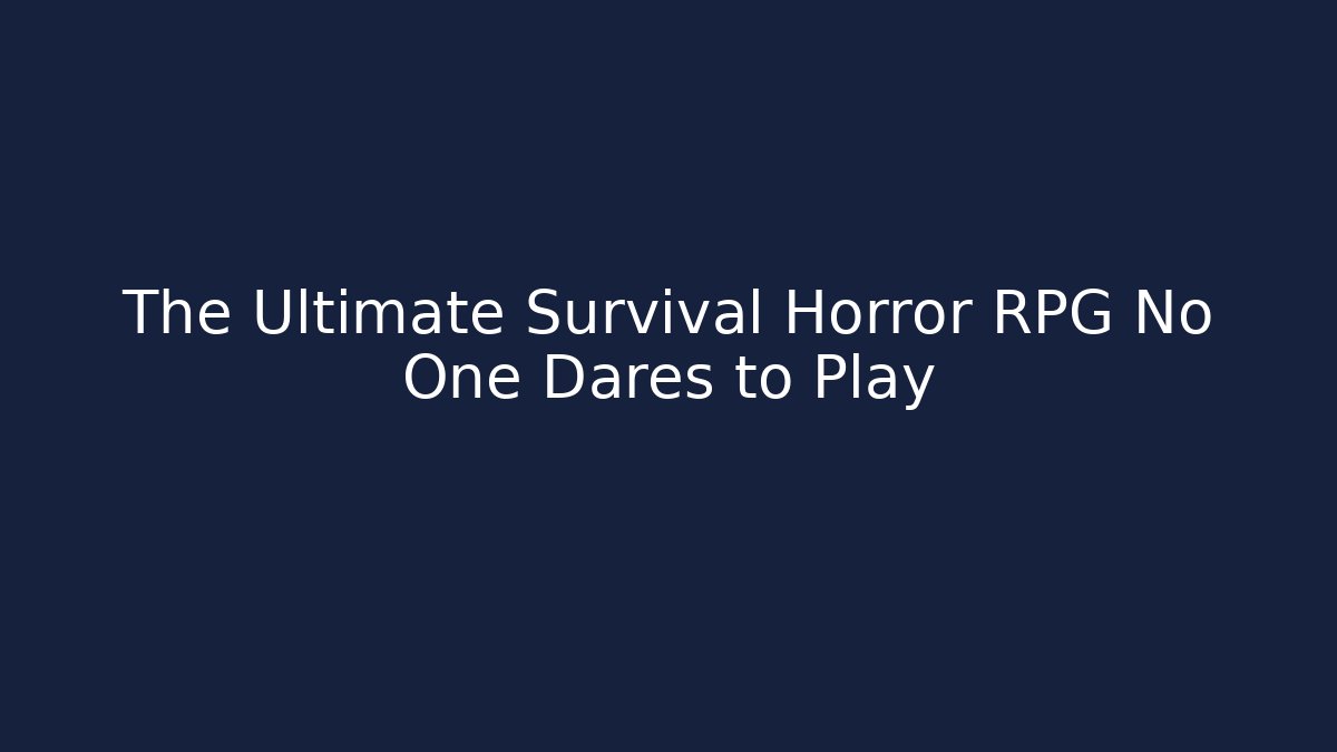 The Ultimate Survival Horror RPG No One Dares to Play