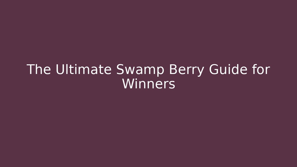 The Ultimate Swamp Berry Guide for Winners - Create More Assets