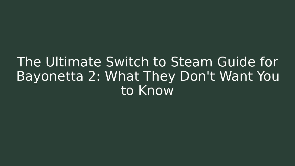 The Ultimate Switch to Steam Guide for Bayonetta 2: What They Don’t Want You to Know