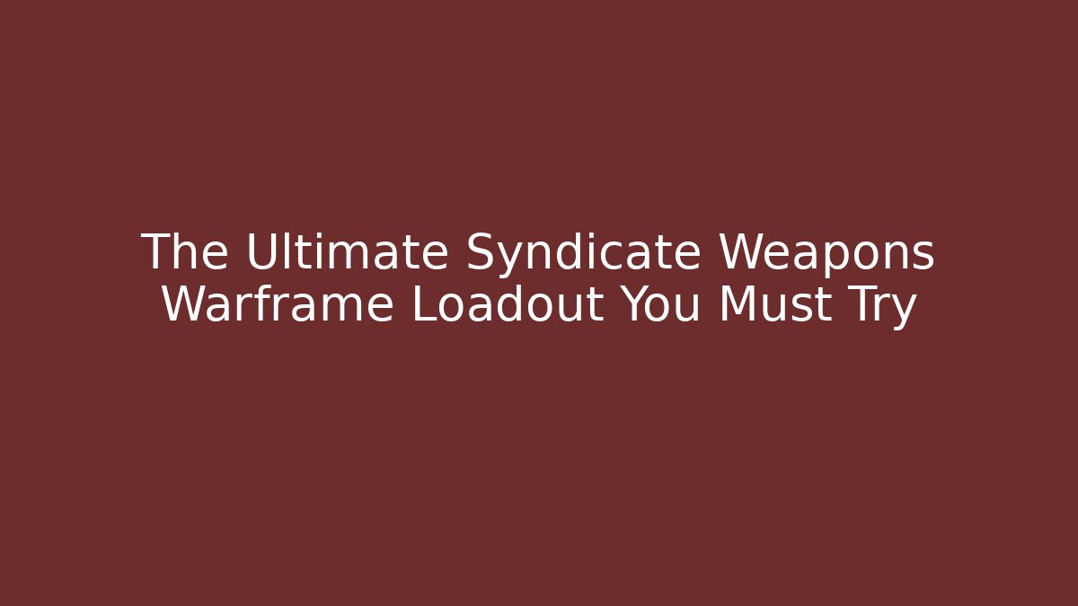 The Ultimate Syndicate Weapons Warframe Loadout You Must Try - Create More Assets