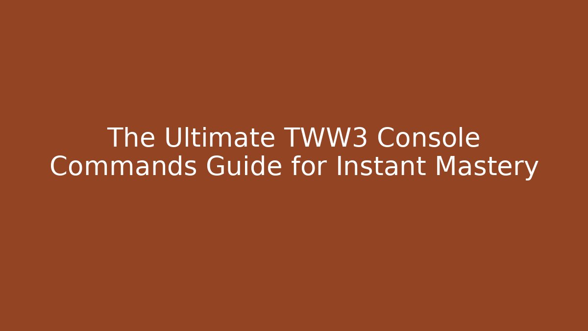 The Ultimate TWW3 Console Commands Guide for Instant Mastery