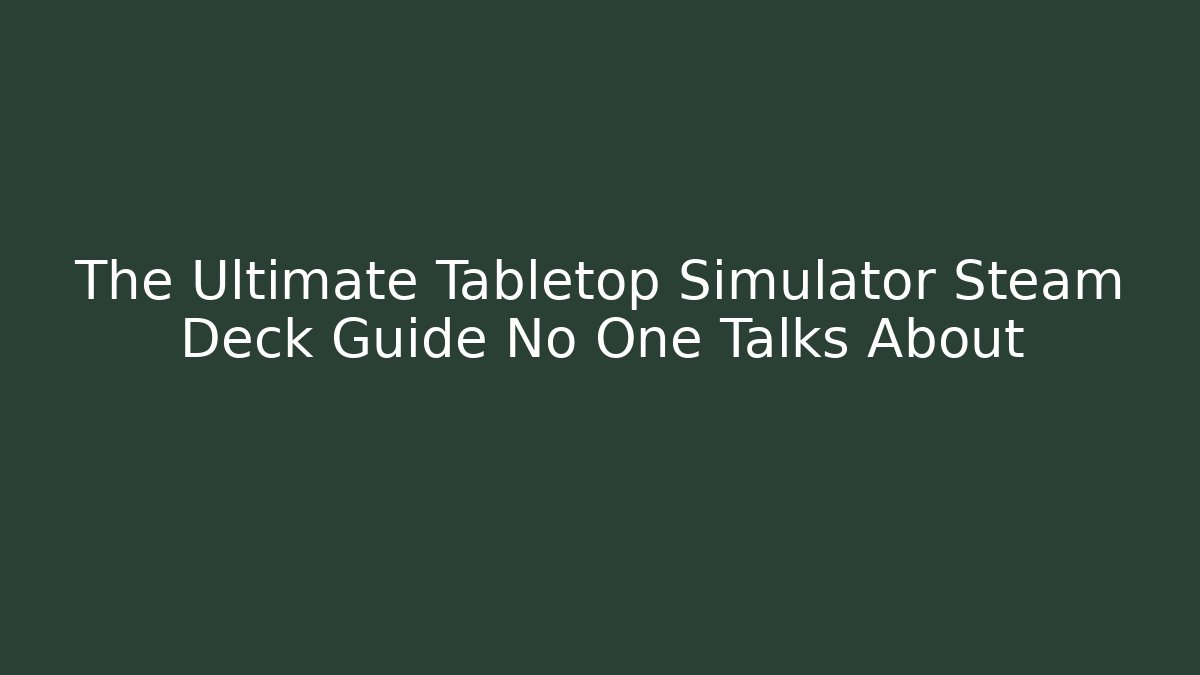The Ultimate Tabletop Simulator Steam Deck Guide No One Talks About