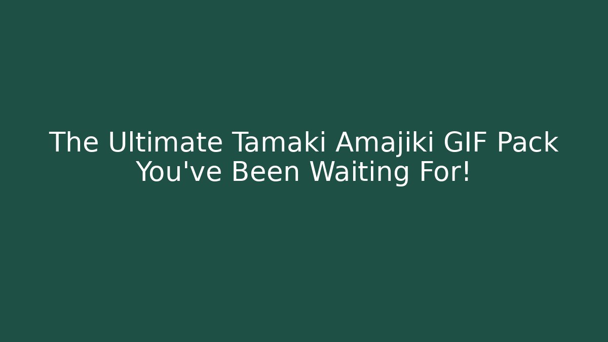 The Ultimate Tamaki Amajiki GIF Pack You’ve Been Waiting For!