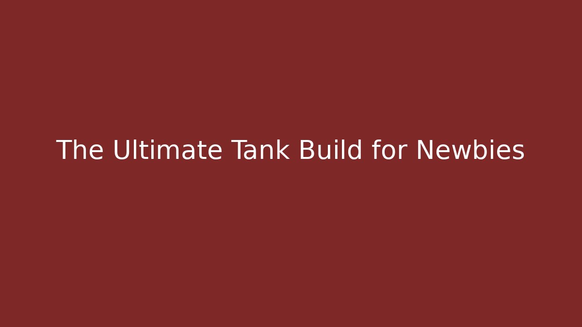 The Ultimate Tank Build for Newbies
