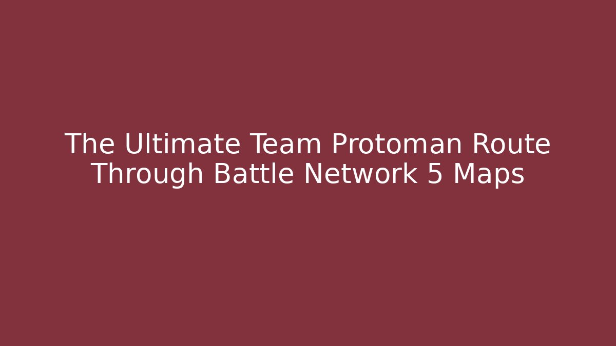 The Ultimate Team Protoman Route Through Battle Network 5 Maps - Create More Assets