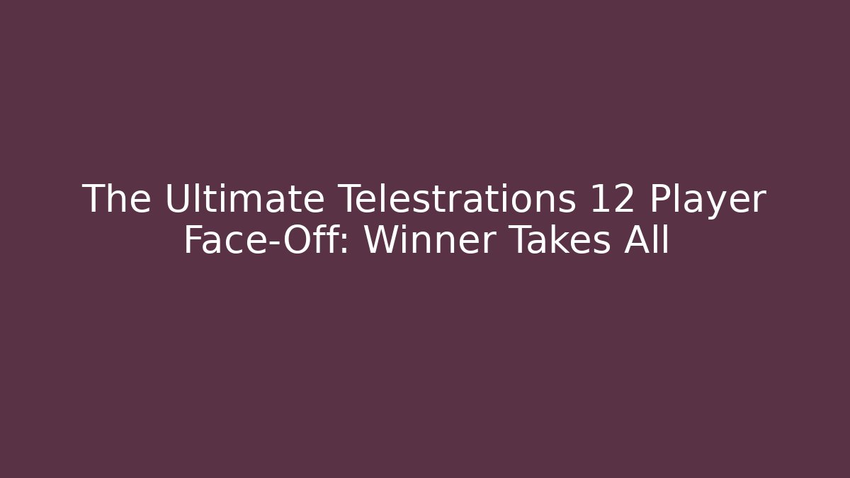 The Ultimate Telestrations 12 Player Face-Off: Winner Takes All - Create More Assets