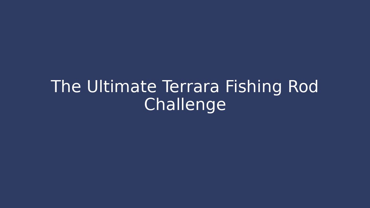 The Ultimate Terrara Fishing Rod Challenge