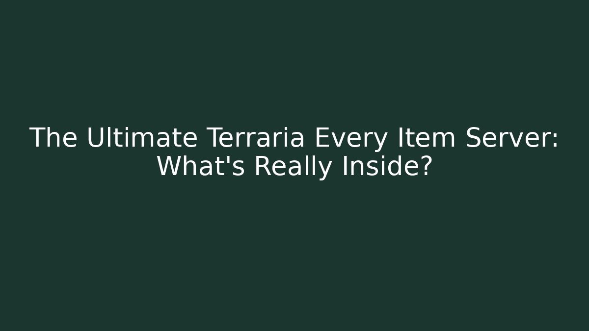 The Ultimate Terraria Every Item Server: What’s Really Inside?