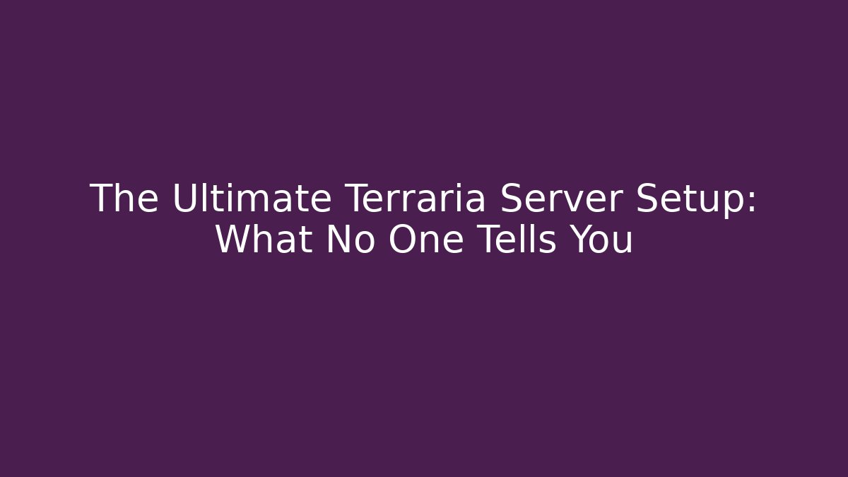 The Ultimate Terraria Server Setup: What No One Tells You