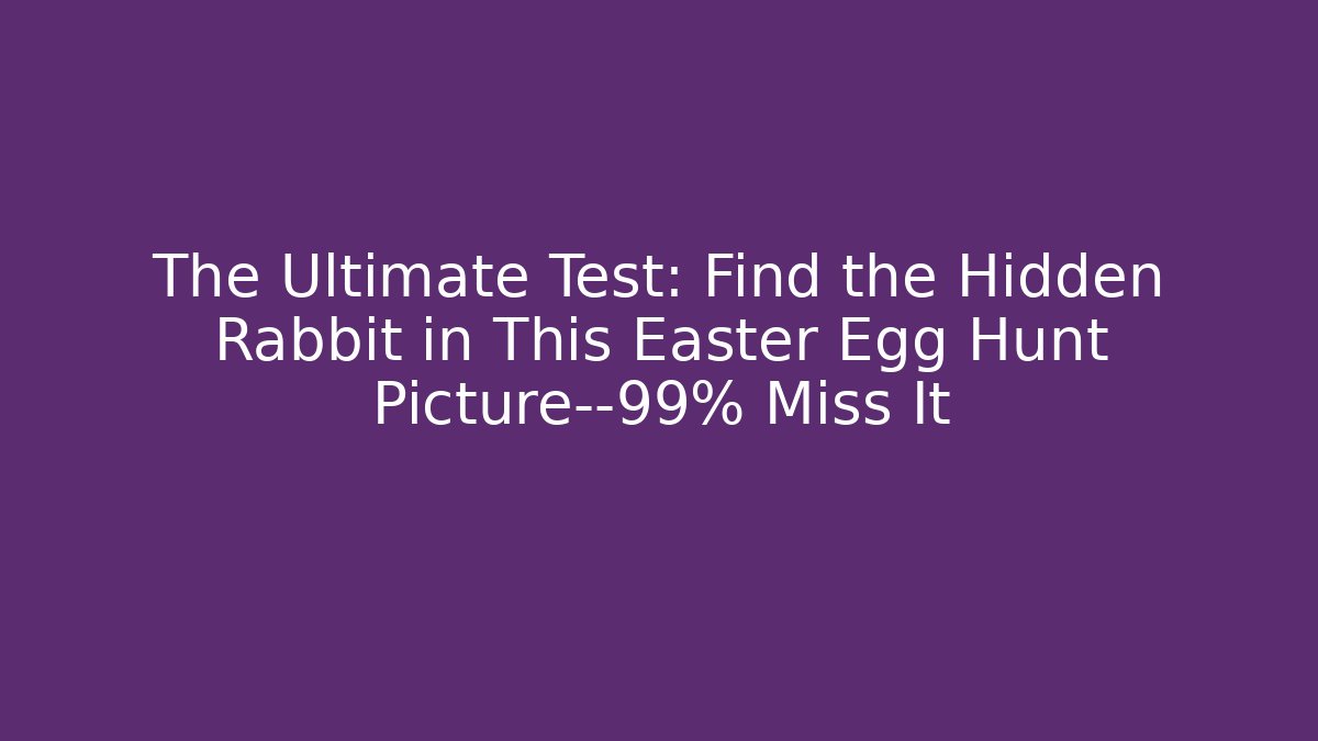 The Ultimate Test: Find the Hidden Rabbit in This Easter Egg Hunt Picture—99% Miss It