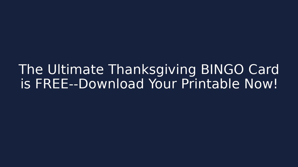 The Ultimate Thanksgiving BINGO Card is FREE—Download Your Printable Now!