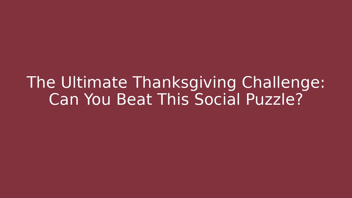 The Ultimate Thanksgiving Challenge: Can You Beat This Social Puzzle?