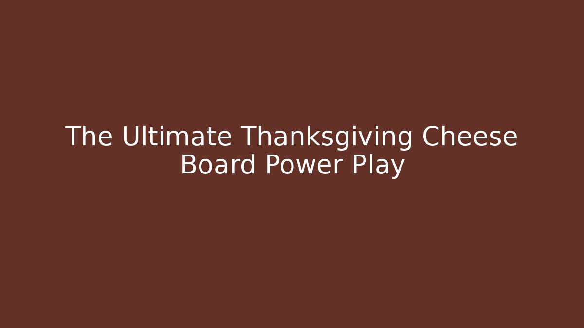 The Ultimate Thanksgiving Cheese Board Power Play
