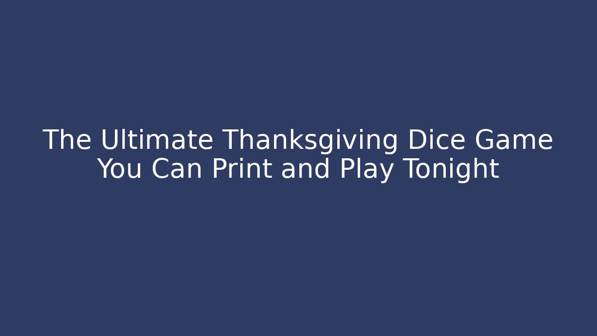 The Ultimate Thanksgiving Dice Game You Can Print and Play Tonight