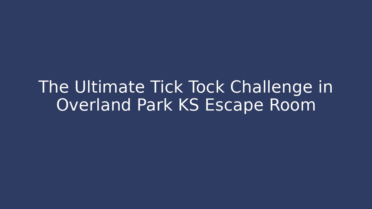 The Ultimate Tick Tock Challenge in Overland Park KS Escape Room