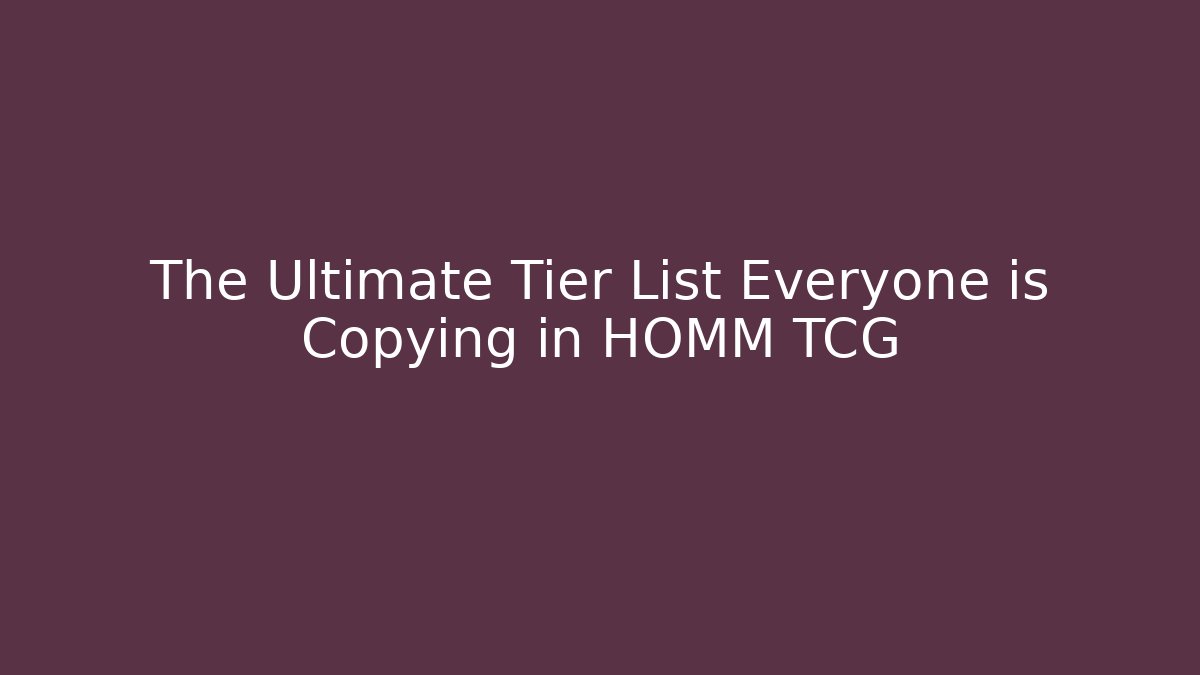 The Ultimate Tier List Everyone is Copying in HOMM TCG