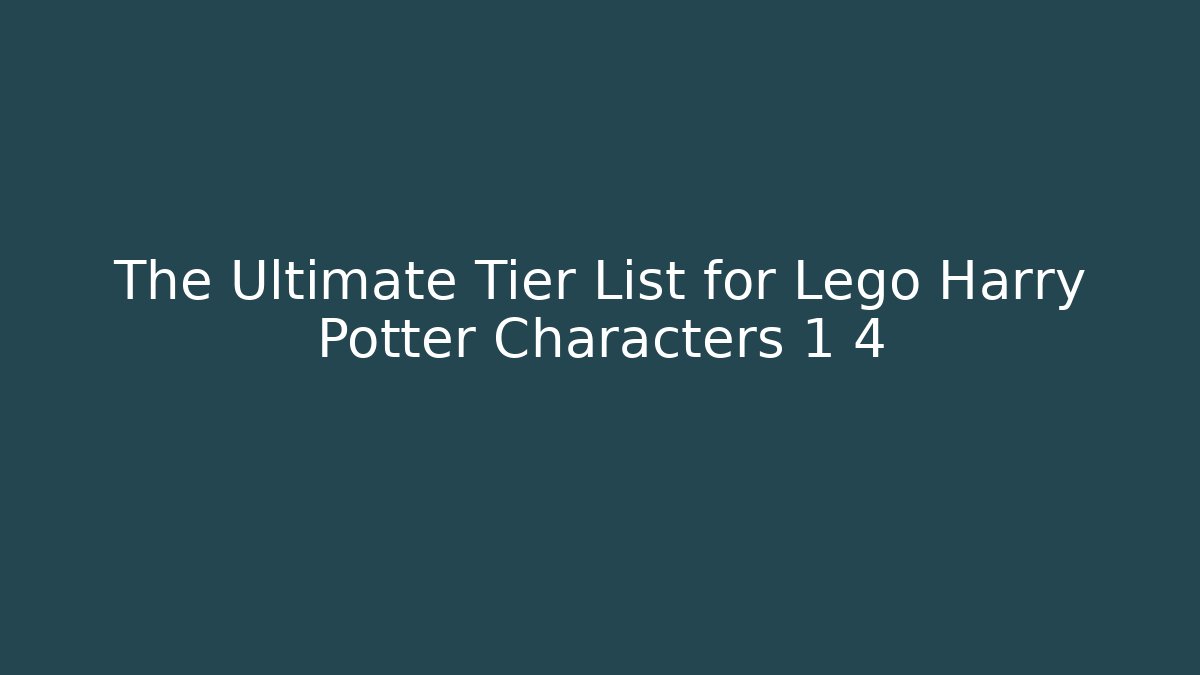 The Ultimate Tier List for Lego Harry Potter Characters 1 4