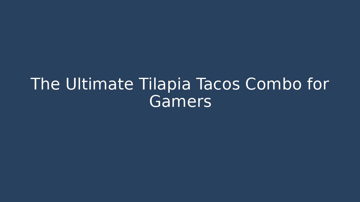 The Ultimate Tilapia Tacos Combo for Gamers