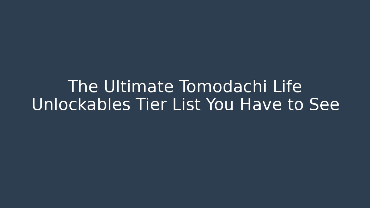 The Ultimate Tomodachi Life Unlockables Tier List You Have to See