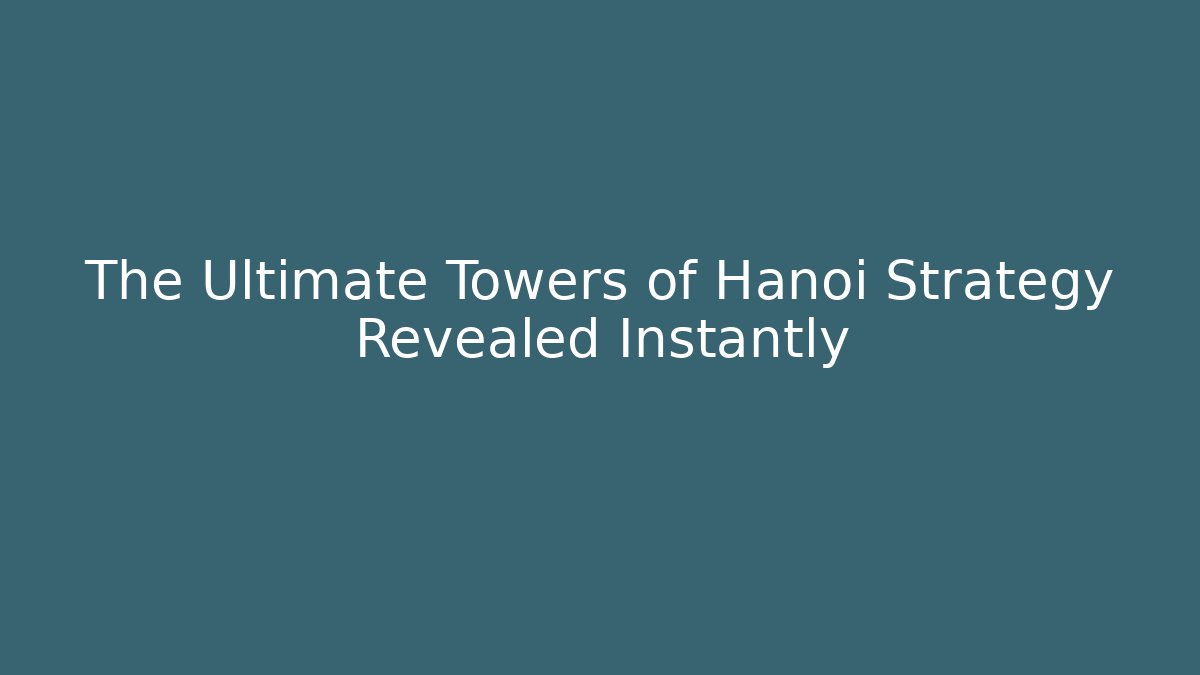 The Ultimate Towers of Hanoi Strategy Revealed Instantly