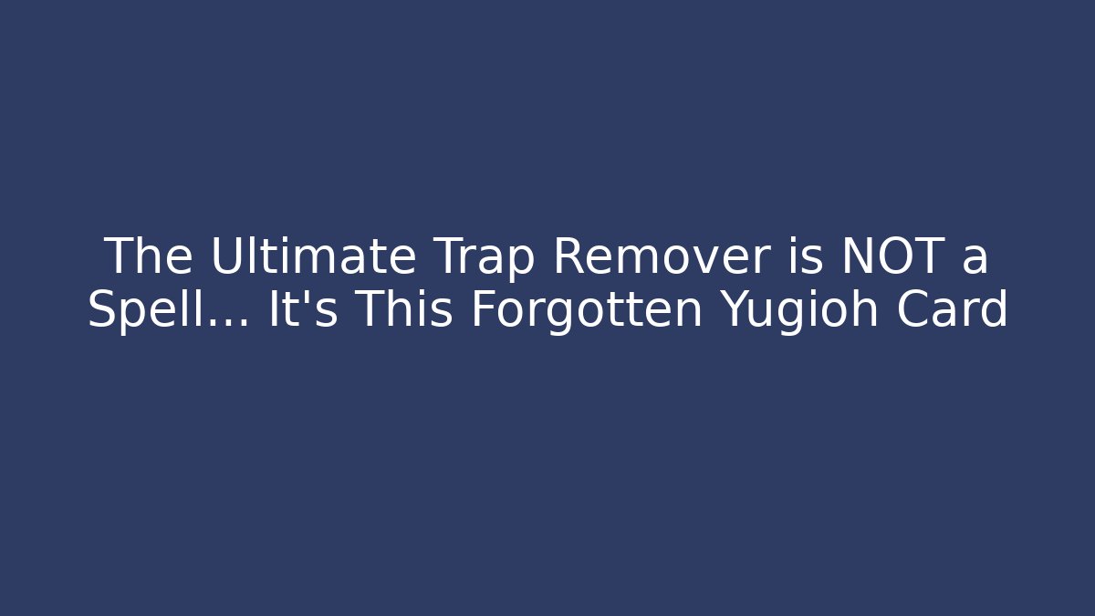 The Ultimate Trap Remover is NOT a Spell… It’s This Forgotten Yugioh Card