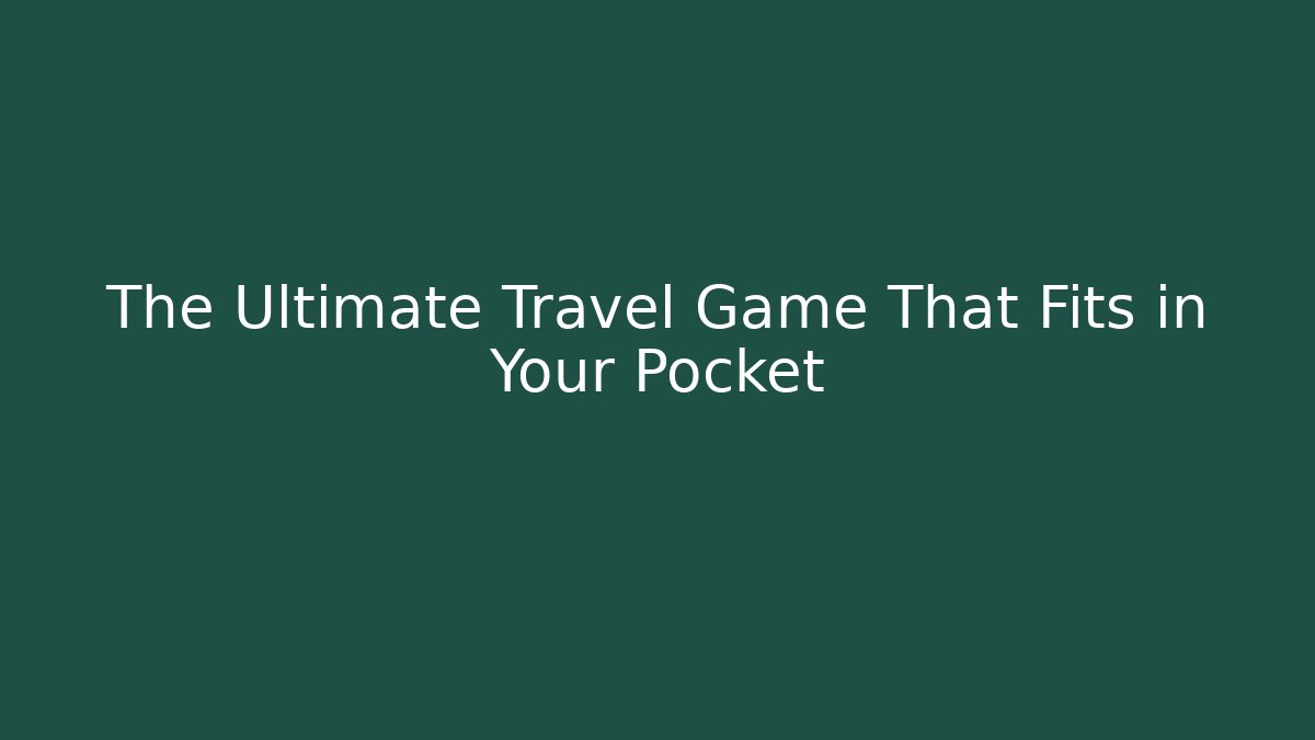 The Ultimate Travel Game That Fits in Your Pocket